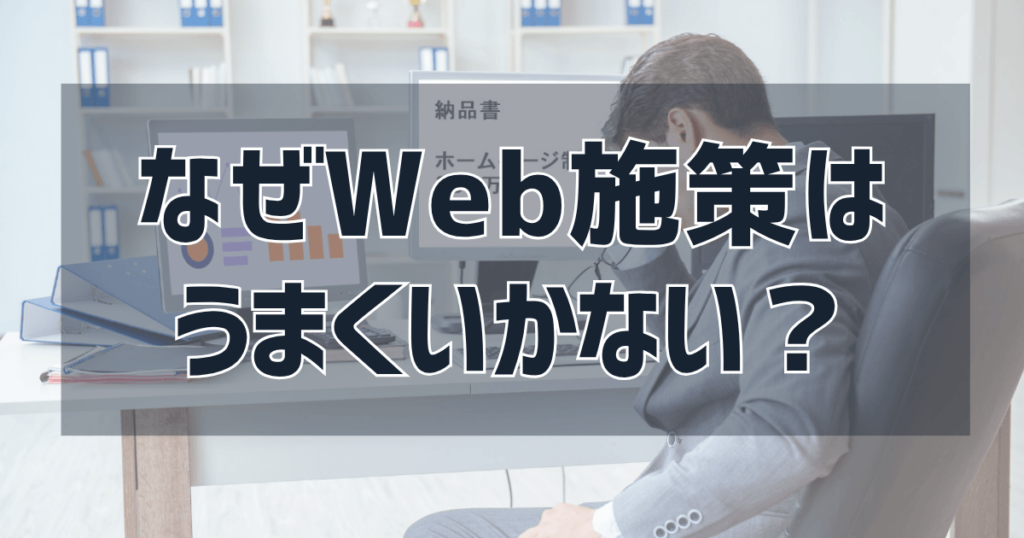なぜWeb施策はうまくいかないのか？問題は“スキル不足”ではありません
