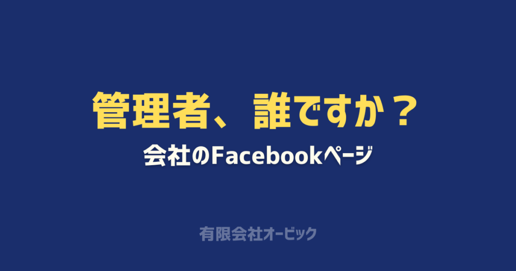 会社のFacebookページ、管理者は誰ですか？担当者の個人アカウント任せで起きるリスクと対策